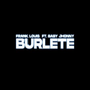 Frank Louis Ft Baby Johnny – Burlete